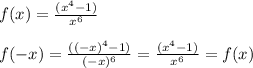 f(x) =\frac{ (x^4-1)}{x^6} \\ \\
f(-x) =\frac{ ((-x)^4-1)}{(-x)^6} = \frac{ (x^4-1)}{x^6} = f(x) \\\\