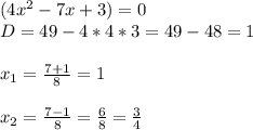 (4x^2 -7x + 3) =0 \\ D = 49 - 4*4*3 = 49 - 48 = 1 \\ \\ 
x_1 = \frac{7+1}{8} = 1 \\ \\ x_2 = \frac{7-1}{8} = \frac{6}{8} = \frac{3}{4} 

