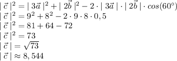 |\;\vec c\;|^{2}=|\;3\vec a\;|^{2}+|\;2\vec b\;|^{2}-2\cdot|\;3\vec a\;|\cdot|\;2\vec b\;|\cdot cos(60^{\circ}) \\
|\;\vec c\;|^{2}=9^{2}+8^{2}-2\cdot9\cdot8\cdot 0,5 \\
|\;\vec c\;|^{2}=81+64-72 \\
|\;\vec c\;|^{2}=73 \\
|\;\vec c\;|=\sqrt{73} \\
|\;\vec c\;|\approx8,544