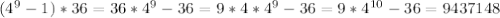 ( 4^{9} - 1) *36=
36* 4^{9} - 36=
9*4* 4^{9} -36= 9*4^{10} - 36 = 9437148
