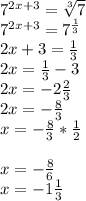 7^{2x+3}= \sqrt[3]{7} \\ 7^{2x+3}= 7^{ \frac{1}{3} } \\ 2x+3= \frac{1}{3} \\ 2x= \frac{1}{3} -3 \\ 2x=-2 \frac{2}{3} \\ 2x=- \frac{8}{3} \\ x=- \frac{8}{3} * \frac{1}{2} \\ \\ x=- \frac{8}{6} \\ x=-1 \frac{1}{3}
