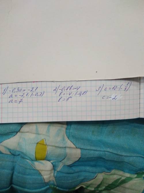 Решить нужно найти неизвестное число 1) -0.3*а= -2.1 2) -0.8*b= -4 3) с : (-1/5)=10