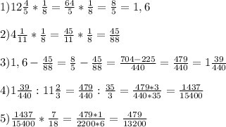 1)12 \frac{4}{5} * \frac{1}{8} = \frac{64}{5} * \frac{1}{8} = \frac{8}{5} = 1,6 \\ \\ 
2)4 \frac{1}{11} * \frac{1}{8} = \frac{45}{11} * \frac{1}{8} = \frac{45}{88} \\ \\ 
3) 1,6 - \frac{45}{88} = \frac{8}{5} - \frac{45}{88} = \frac{704-225}{440} = \frac{479}{440} =1 \frac{39}{440} \\ \\ 
4)1 \frac{39}{440}:11 \frac{2}{3} = \frac{479}{440} : \frac{35}{3} = \frac{479*3}{440*35} = \frac{1437}{15400} \\ \\ 
5)\frac{1437}{15400} * \frac{7}{18} = \frac{479*1}{2200*6} = \frac{479}{13200}