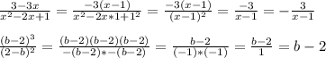 \frac{3-3x}{x^2-2x+1} = \frac{-3(x-1)}{x^2-2x*1+1^2} = \frac{-3(x-1)}{(x-1)^2} = \frac{-3}{x-1} = - \frac{3}{x-1} \\ \\ 
 \frac{(b-2)^3}{(2-b)^2} = \frac{(b-2)(b-2)(b-2)}{-(b-2) * - (b-2)} = \frac{b-2}{(-1)*(-1)} = \frac{b-2}{1} =b-2