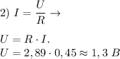 2) \ I = \dfrac{U}{R} \to \\ \\ 
U = R \cdot I. \\ 
U = 2,89 \cdot 0,45 \approx 1,3 \ B