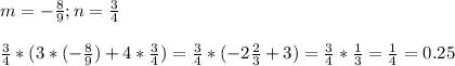 m = - \frac{8}{9} ; n= \frac{3}{4} \\ \\ 
\frac{3}{4} * (3 *(- \frac{8}{9}) + 4 * \frac{3}{4}) = \frac{3}{4} *(- 2\frac{2}{3} + 3)= \frac{3}{4} * \frac{1}{3} = \frac{1}{4} =0.25 \\