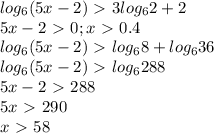 log_6 (5x-2) \ \textgreater \ 3log_6 2 + 2 \\ 5x-2\ \textgreater \ 0; x\ \textgreater \ 0.4 \\ log_6 (5x-2) \ \textgreater \ log_6 8 + log_6 36 \\ log_6 (5x-2) \ \textgreater \ log_6 288 \\ 5x-2 \ \textgreater \ 288 \\ 5x\ \textgreater \ 290 \\ x\ \textgreater \ 58