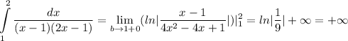 \displaystyle\int\limits^2_1
\frac{dx}{(x-1)(2x-1)}=\lim_{b \to 1+0}(ln|\frac{x-1}{4x^2-4x+1}|)|^2_1=ln|\frac{1}{9}|+\infty=+\infty
