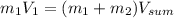 m_{1}V_{1} = (m_{1}+m_{2}) V_{sum}
