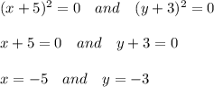 (x+5)^2=0\ \ \ and\ \ \ (y+3)^2=0\\\\
x+5=0\ \ \ and\ \ \ y+3=0\\\\
x=-5\ \ \ and\ \ \ y=-3\\\\