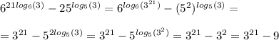 6^{21log_6(3)}-25^{log_5(3)}=6^{log_6(3^{21})}-(5^2)^{log_5(3)}= \\ \\ 
=3^{21}-5^{2log_5(3)}=3^{21}-5^{log_5(3^2)}=3^{21}-3^2=3^{21}-9
