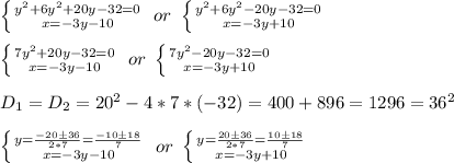 \left \{ {{y^2+6y^2+20y-32=0} \atop {x=-3y-10}} \right.\ or\ \left \{ {{y^2+6y^2-20y-32=0} \atop {x=-3y+10}} \right. \\\\
 \left \{ {{7y^2+20y-32=0} \atop {x=-3y-10}} \right.\ or\ \left \{ {{7y^2-20y-32=0} \atop {x=-3y+10}} \right. \\\\
D_1=D_2=20^2-4*7*(-32)=400+896=1296=36^2\\\\
 \left \{ {y=\frac{-20\pm36}{2*7}=\frac{-10\pm18}{7}} \atop {x=-3y-10}} \right.\ or\ \left \{ {{y=\frac{20\pm36}{2*7}=\frac{10\pm18}{7}} \atop {x=-3y+10}} \right. \\\\
