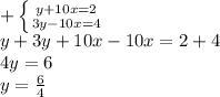 +\left \{ {{y+10x=2} \atop {3y-10x=4}} \right. \\ y+3y+10x-10x=2+4 \\ 4y=6 \\ y = \frac{6}{4} 
