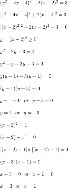 (x^2-4x+4)^2 +2(x-2)^2=3\\\\
\ [x^2-4x+4]^2 +2(x-2)^2=3\\\\
\ [(x-2)^2]^2 +2(x-2)^2-3=0\\\\
y=(x-2)^2 \geq 0\\\\
y^2+2y-3=0\\\\
y^2-y+3y-3=0\\\\
y(y-1)+3(y-1)=0\\\\
(y-1)(y+3)=0\\\\
y-1=0\ \ or\ \ y+3=0\\\\
y=1\ \ or\ \ y=-3\\\\
(x-2)^2=1\\\\
(x-2)-1^2=0\\\\
\ [(x-2)-1]*[(x-2)+1]=0\\\\
(x-3)(x-1)=0\\\\
x-3=0\ \ or\ \ x-1=0\\\\
x=3\ \ or\ \ x=1\\\\