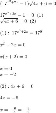 (17^{x^2+2x}-1) \sqrt{4x+6} =0 \\ \\ 
17^{x^2+2x}-1=0 \;\; (1) \\ 
\sqrt{4x+6} =0 \;\; (2)\\ \\ 
(1): \; 17^{x^2+2x}=17^0 \\ \\ 
x^2+2x=0 \\ \\ 
x(x+2)=0 \\ \\ 
x=0 \\ 
x=-2 \\ \\ 
(2): 4x+6=0 \\ \\ 
4x=-6 \\ \\ 
x=- \frac{6}{4}=- \frac{3}{2} 

