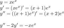 y=xe^x\\
y'=(xe^x)'=(x+1)e^x\\
y'' = ((x+1)e^x)'=(x+2)e^x\\\\
y''-2y'=-xe^x