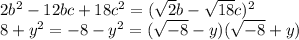 2b^2-12bc +18c^2 = (\sqrt{2}b- \sqrt{18}c)^2 \\ 8+y^2= -8-y^2 = ( \sqrt{-8} - y) ( \sqrt{-8} + y)