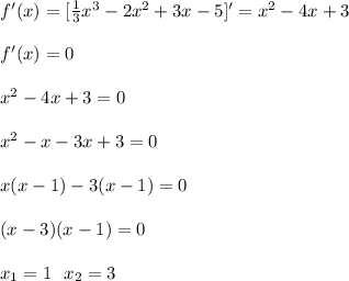 f'(x)=[\frac{1}{3}x^3-2x^2+3x-5]'=x^2-4x+3\\\\
f'(x)=0\\\\
x^2-4x+3=0\\\\
x^2-x-3x+3=0\\\\
x(x-1)-3(x-1)=0\\\\
(x-3)(x-1)=0\\\\
x_1=1\ \ x_2=3