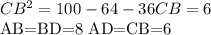 CB^2=100-64-36
CB=6
 
AB=BD=8 
AD=CB=6 
