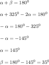 \alpha+\beta=180^0\\\\
\alpha+325^0-2\alpha=180^0\\\\
-\alpha=180^0-325^0\\\\
-\alpha=-145^0\\\\
\alpha=145^0\\\\
\beta=180^0-145^0=35^0