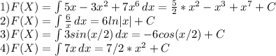 1) F(X)= \int\limits {5x-3x^{2}+7x^{6}} \, dx = \frac{5}{2}* x^{2} - x^{3} + x^{7} +C \\ 
2) F(X)= \int\limits { \frac{6}{x} } \, dx = 6ln|x| +C \\ 
3) F(X)= \int\limits {3sin(x/2)} \, dx = -6cos(x/2) +C \\ 
4) F(X)= \int\limits {7x} \, dx = 7/2*x^{2} +C \\ 
