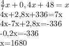 \frac{4}{7} x+0,4x+48= x

 4x+2,8x+336=7x

4x-7x+2,8x=-336

-0,2x=-336

x=1680 
