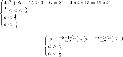 \begin{equation*}
	\begin{cases}
		4a^2+8a-15 \geq 0\ \ \ D=8^2+4*4*15=19*4^2\\
 \frac{1}{2} \ \textless \ a \ \textless \ \frac{5}{2}\\
 a\ \textless \ \frac{4}{3}\\
 a\ \textless \ \frac{10}{7}
	\end{cases}
\end{equation*}	\\\\
\begin{equation*}
	\begin{cases}
		[a-\frac{-8-4\sqrt{19}}{4*2}]*[a-\frac{-8+4\sqrt{19}}{4*2}] \geq 0\\
 a \ \textgreater \ \frac{1}{2}\\
 a\ \textless \ \frac{4}{3}\\
	\end{cases}
\end{equation*}\\\\