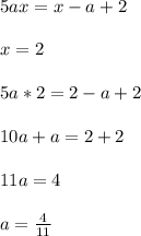 5ax=x-a+2\\\\
x=2\\\\
5a*2=2-a+2\\\\
10a+a=2+2\\\\
11a=4\\\\
a=\frac{4}{11}