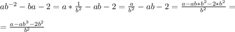 ab^{-2} -ba - 2 = a * \frac{1}{b^2} -ab - 2 = \frac{a}{b^2} -ab - 2 = \frac{a-ab*b^2-2*b^2}{b^2} = \\ \\ 
= \frac{a-ab^3-2b^2}{b^2}