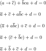 \displaystyle (a\to \overline c)+\overline bca+d=0 \\ \\ 
\overline a+\overline c+a\overline bc+d=0 \\ \\
(\overline a+a\overline bc)+\overline c+d=0 \\ \\
\overline a+(\overline c+\overline bc)+d=0 \\ \\
\overline a+\overline b+\overline c+d=0