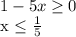 1-5x \geq 0

x \leq \frac{1}{5}