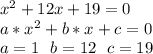 x^2+12x+19=0\\
a*x^2+b*x+c=0\\
a=1\ \ b=12\ \ c=19