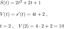 S(t)=2t^2+2t+1\\\\V(t)=s'(t)=4t+2\; ,\\\\t=2\; ,\; \; \; V(2)=4\cdot 2+2=10