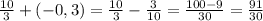 \frac{10}{3} + (-0,3) = \frac{10}{3} - \frac{3}{10} = \frac{100-9}{30} = \frac{91}{30} 
