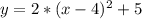 y=2*(x-4)^{2}+5 \\ 
