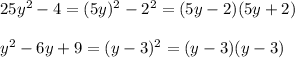 25y^2-4=(5y)^2-2^2=(5y-2)(5y+2) \\ \\ y^2-6y+9=(y-3)^2=(y-3)(y-3) \\ \\