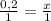 \frac{0,2}{1} = \frac{x}{1}
