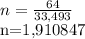 n= \frac{64}{33,493}

n=1,910847