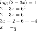 log_{6}(2-3x)=1 \\ 
2-3x=6^{1} \\ 
2-3x=6 \\ 
3x=2-6=-4 \\
x=- \frac{4}{3}
