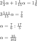 2 \frac{1}{3} \alpha + 1 \frac{1}{15} \alpha = 1 \frac{1}{6} \\\\
3 \frac{5+1}{15} \alpha = \frac{7}{6} \\\\
 \alpha = \frac{7}{6} : \frac{17}{5} \\\\
 \alpha = \frac{35}{102}