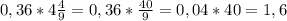 0,36*4 \frac{4}{9}=0,36* \frac{40}{9}=0,04*40=1,6

