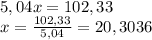 5,04x=102,33 \\ 
x= \frac{102,33}{5,04}=20,3036