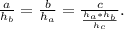 \frac{a}{h_b} = \frac{b}{h_a} = \frac{c}{ \frac{h_a*h_b}{h_c} } .