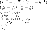 ( x^{-2} -y^{-2}):(x^{-1}+y^{-1}) 
\\( \frac{1}{ x^{2} }- \frac{1}{y^{2} }): \frac{1}{x}+ \frac{1}{y})
\\ \frac{y^{2} - x^{2} }{ x^{2} y^{2} }: \frac{y+x}{xy}
\\ \frac{(y-x)*(y+x)}{ x^{2} y^{2} }* \frac{xy}{y+x}
\\ \frac{y-x}{xy}