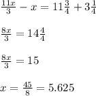 \frac{11x}{3}-x=11 \frac{3}{4} +3 \frac{1}{4} \\ \\ 
 \frac{8x}{3}=14 \frac{4}{4} \\ \\ 
 \frac{8x}{3}=15 \\ \\ 
x= \frac{45}{8}= 5.625