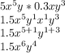 5x^5y*0.3xy^3
\\1.5x^5y^1 x^1 y^3
\\1.5 x^{5+1} y^{1+3}
\\1.5x^6 y^4