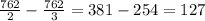 \frac{762}{2} - \frac{762}{3} =381-254=127
