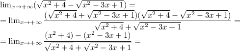 \lim_{x\rightarrow +\infty }( \sqrt{x^2+4}- \sqrt{x^2-3x+1}) = \\ 
= \lim_{x\rightarrow +\infty } \dfrac{(\sqrt{x^2+4}+ \sqrt{x^2-3x+1})(\sqrt{x^2+4}- \sqrt{x^2-3x+1})}{\sqrt{x^2+4}+ \sqrt{x^2-3x+1}}= \\
=\lim_{x\rightarrow +\infty } \dfrac{(x^2+4)-(x^2-3x+1)}{\sqrt{x^2+4}+ \sqrt{x^2-3x+1}}=