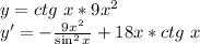 y= ctg\ x * 9x^2\\
y' = - \frac{9x^2}{\sin^2 x} +18x*ctg\ x