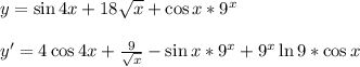 y=\sin 4x+18\sqrt{x}+ \cos x*9^x\\
\\
y'=4\cos 4x + \frac{9}{ \sqrt{x} } -\sin x*9^x + 9^x \ln 9* \cos x